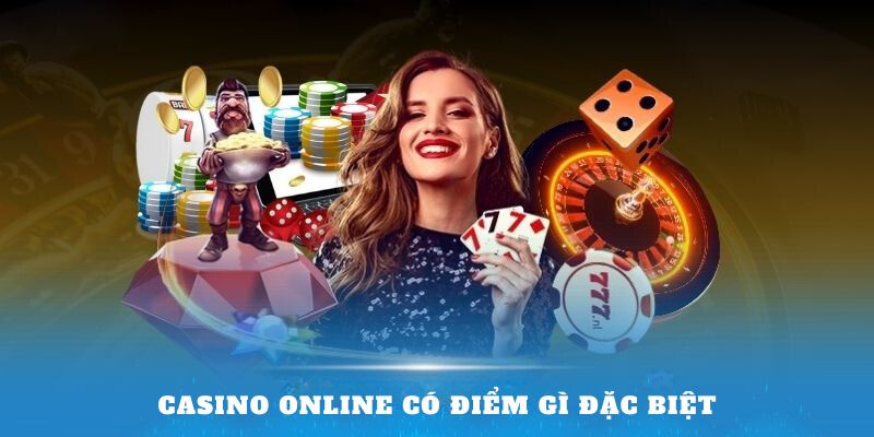 Casino online có điểm gì đặc biệt