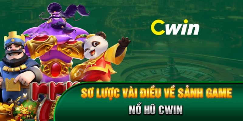 Thông tin sơ lược về sảnh đổi thưởng nổ hũ Cwin