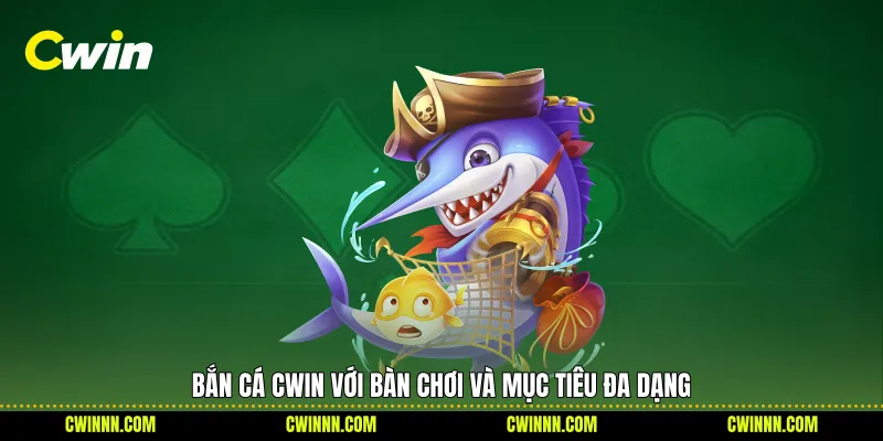 Bắn cá Cwin với bàn chơi và mục tiêu đa dạng