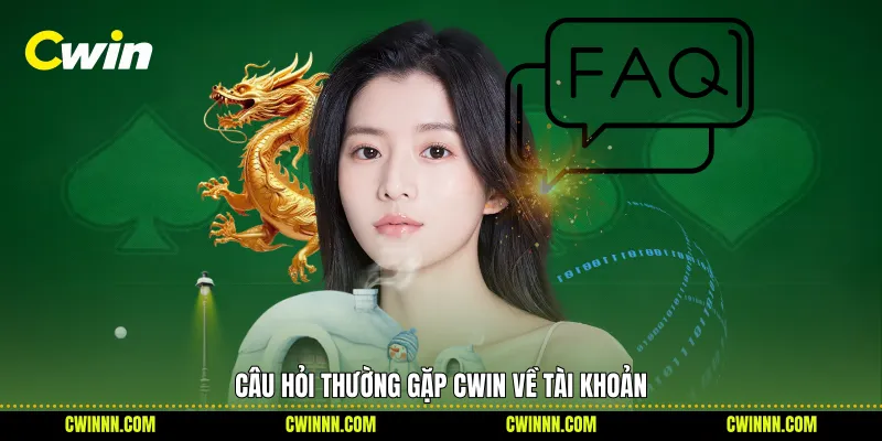 Câu hỏi thường gặp Cwin về tài khoản Câu hỏi thường gặp Cwin về tài khoản
