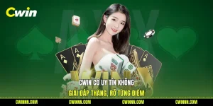 Cwin Có Uy Tín Không - Giải Đáp Thẳng, Rõ Từng Điểm