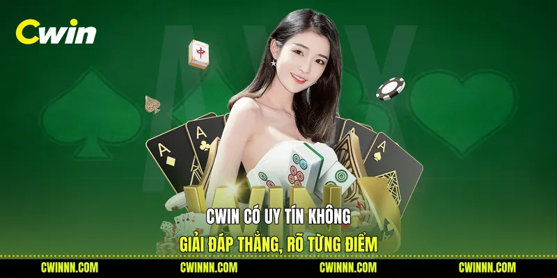 Cwin Có Uy Tín Không - Giải Đáp Thẳng, Rõ Từng Điểm