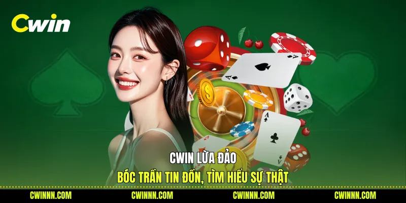 Cwin Lừa Đảo - Bóc Trần Tin Đồn, Tìm Hiểu Sự Thật
