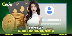 Đăng Nhập Cwin - Vào Nhanh, Đúng Chuẩn, Dùng Mượt Hơn