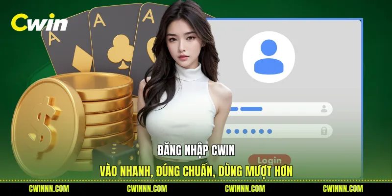 Đăng Nhập Cwin - Vào Nhanh, Đúng Chuẩn, Dùng Mượt Hơn