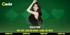 Dealer Cwin - Bàn Thật, Chia Bài Nhanh, Tương Tác Mượt