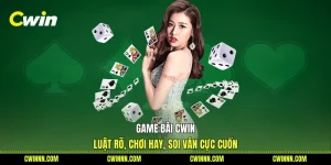 Game Bài Cwin - Luật Rõ, Chơi Hay, Soi Ván Cực Cuốn