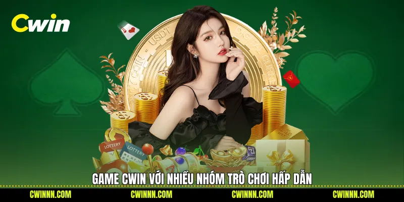 Game Cwin với nhiều nhóm trò chơi hấp dẫn 
