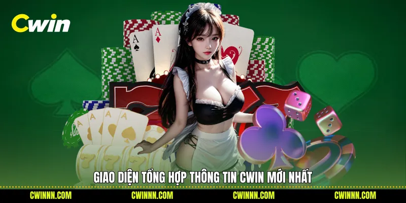 Giao diện tổng hợp thông tin Cwin mới nhất 