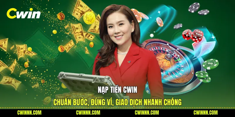Nạp Tiền Cwin - Chuẩn Bước, Đúng Ví, Giao Dịch Nhanh Chóng