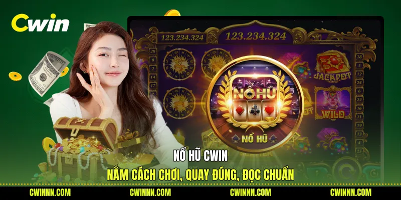Nổ Hũ Cwin - Nắm Cách Chơi, Quay Đúng, Đọc Chuẩn