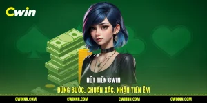 Rút Tiền Cwin - Đúng Bước, Chuẩn Xác, Nhận Tiền Êm