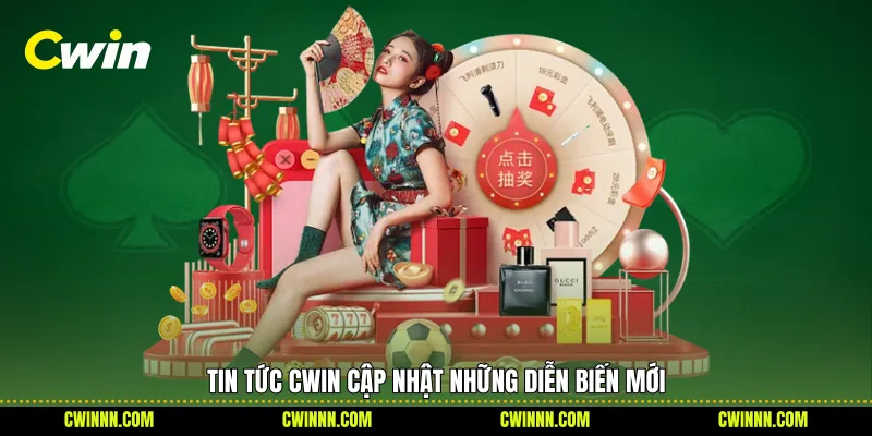 Tin tức Cwin cập nhật những diễn biến mới 