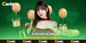 Ưu Đãi Hoàn Trả Cwin - Nhận Thưởng Hoàn Cực Hấp Dẫn