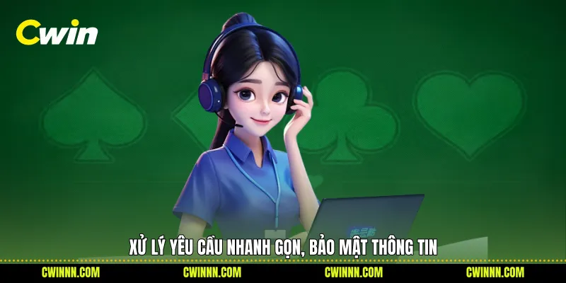 Xử lý yêu cầu nhanh gọn, bảo mật thông tin